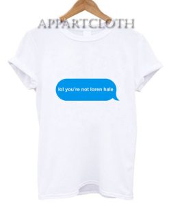 lol you’re not loren hale T-Shirt