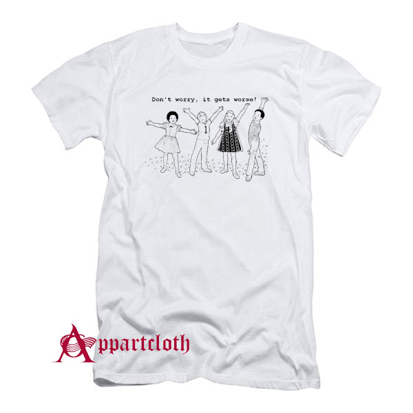 Dont Worry It Gets Worse T-Shirt
