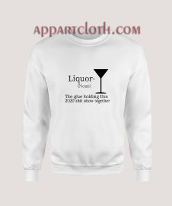 Liquor (Noun) The Glue Holding This 2020 Sweatshirt