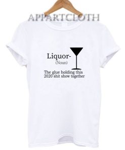 Liquor (Noun) The Glue Holding This 2020 T-Shirt
