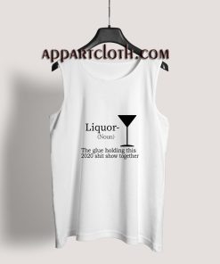 Liquor (Noun) The Glue Holding This 2020 Tank Top