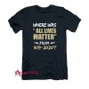 Where Was All Lives Matter From T-Shirt