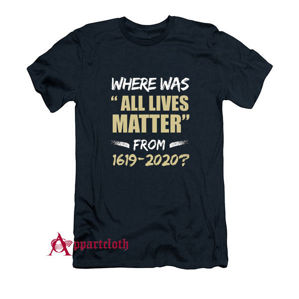 Where Was All Lives Matter From T-Shirt