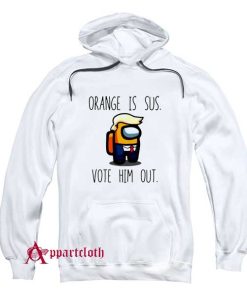 Among Us Orange Is Sus Vote Him Out Hoodie