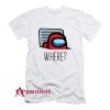 Among Us Where T-Shirt
