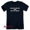 Black Holes Are Out Of Sight T-Shirt