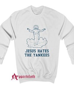 Even Jesus Hates The Yankees Sweatshirt