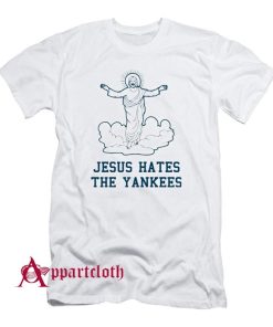 Even Jesus Hates The Yankees T-Shirt
