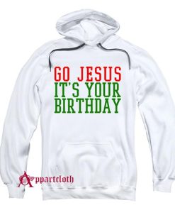 Go Jesus Its Your Birthday Christmas Hoodie