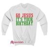 Go Jesus Its Your Birthday Christmas Sweatshirt