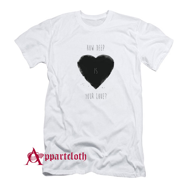 How Deep Is Your Love T-Shirt