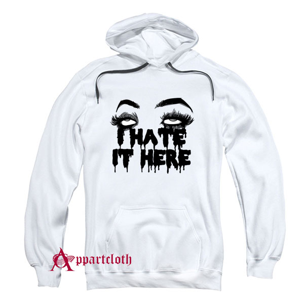I hate it here hoodie clearance
