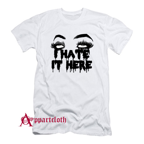 I Hate It Here T-Shirt
