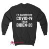 I’d rather get Covid 19 than Biden Sweatshirt
