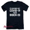 I’d rather get Covid 19 than Biden T-Shirt