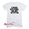 It Never Gets Easier You Just Get Better T-Shirt