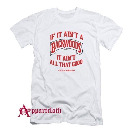 Mac Dre Backwoods Blunts If It Aint A Backwood It Aint All That Good T-Shirt