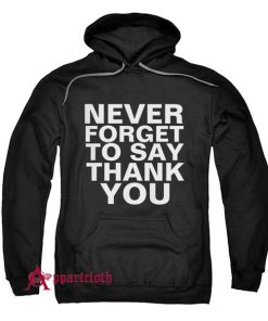 NEVER FORGET TO SAY THANK YOU Hoodie