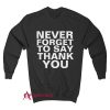 NEVER FORGET TO SAY THANK YOU Sweatshirt