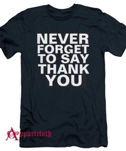 NEVER FORGET TO SAY THANK YOU T-Shirt