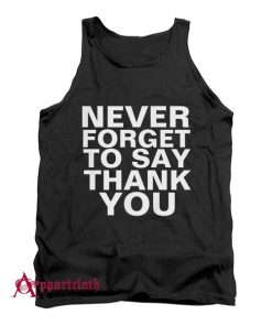 NEVER FORGET TO SAY THANK YOU Tank Top