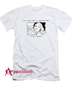 Tired Sad Or Hungry T-Shirt