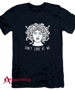 Dont Look At Me Medusa T-Shirt