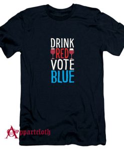 Drink Red Vote Blue T-Shirt
