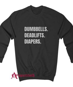Dumbbells Deadlifts And Diapers Sweatshirt