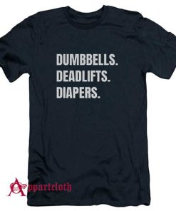 Dumbbells Deadlifts And Diapers T-Shirt