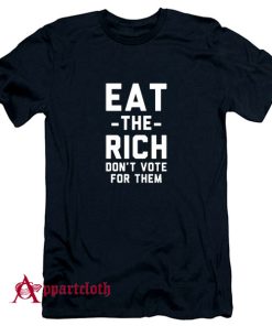 Eat The Rich Dont Vote For Them T-Shirt