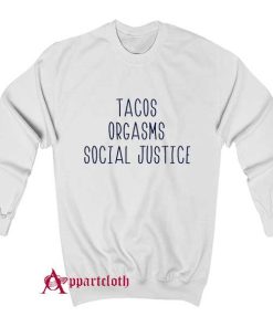 Tacos Orgasms Social Justice Sweatshirt