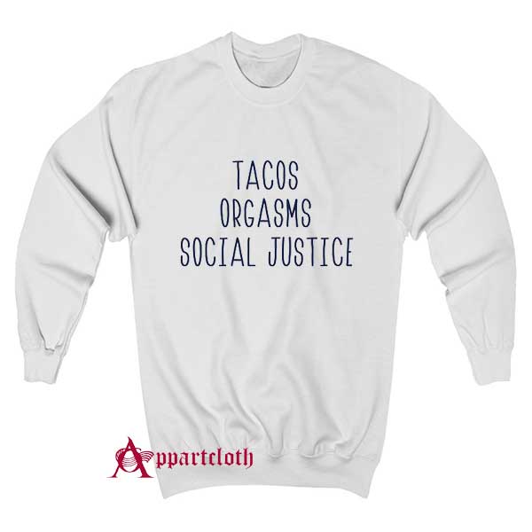 Tacos Orgasms Social Justice Sweatshirt