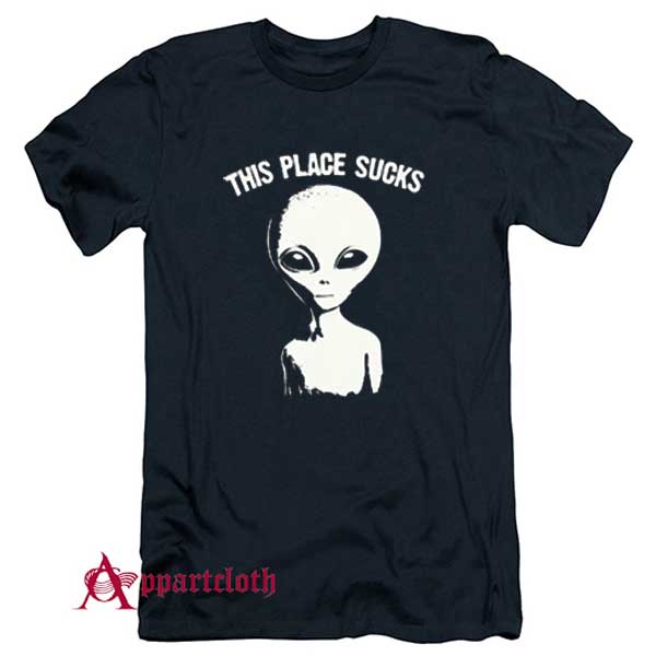 This Place Sucks Alien T-Shirt