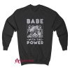 Babe With The Power Sweatshirt