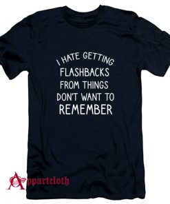 I Hate Getting Flashbacks T-Shirt