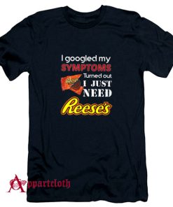 I Just Need Reeses T-Shirt