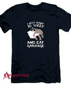 I Just Want To Sleep And Eat Garbage T-Shirt