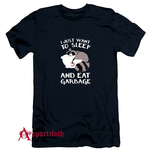 I Just Want To Sleep And Eat Garbage T-Shirt