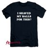 I Shaved My Balls For This T-Shirt