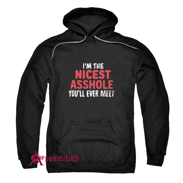 I’m The Nicest Asshole You’ll Ever Meet Hoodie