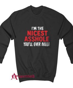 I’m The Nicest Asshole You’ll Ever Meet Sweatshirt