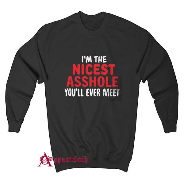 I’m The Nicest Asshole You’ll Ever Meet Sweatshirt