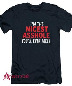 I’m The Nicest Asshole You’ll Ever Meet T-Shirt