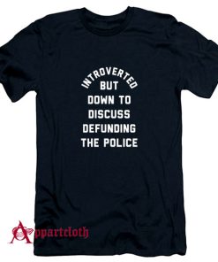 Introverted But Down To Discuss Defunding The Police T-Shirt