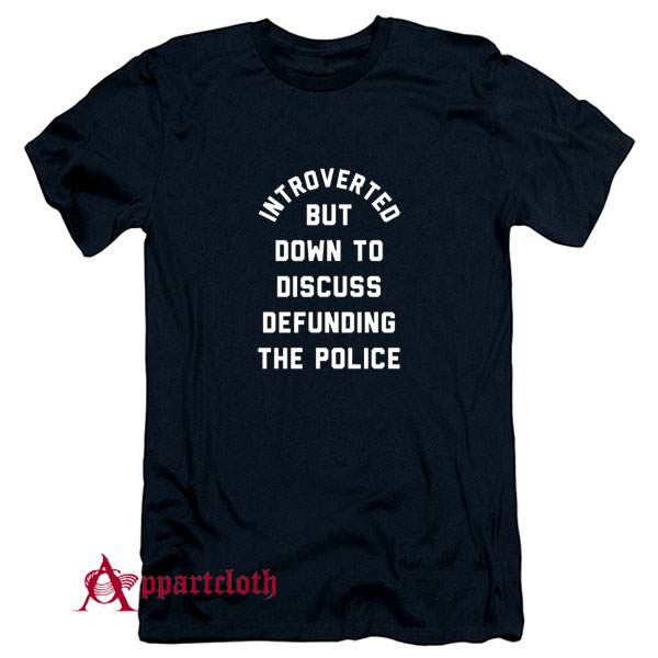 Introverted But Down To Discuss Defunding The Police T-Shirt