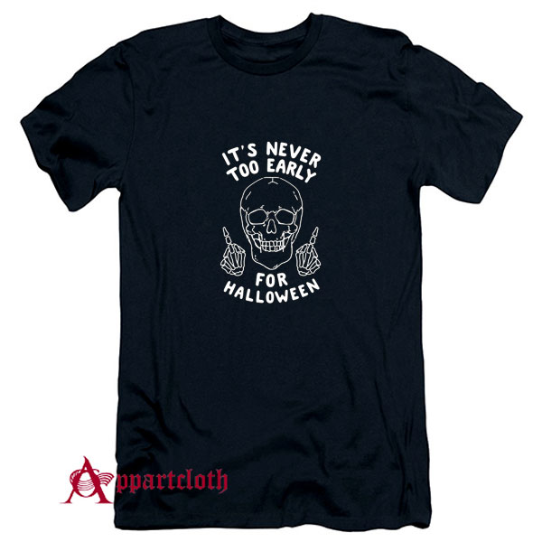 Its Never Too Early For Halloween T-Shirt