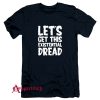 Lets Get This Existential Dread Parody T-Shirt