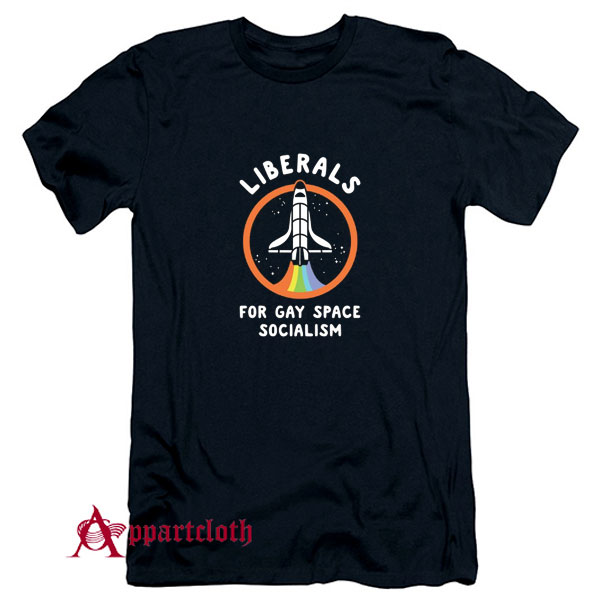 Liberals For Gay Space Socialism T-Shirt