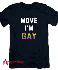 Move Im Gay T-Shirt